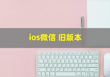 ios微信 旧版本